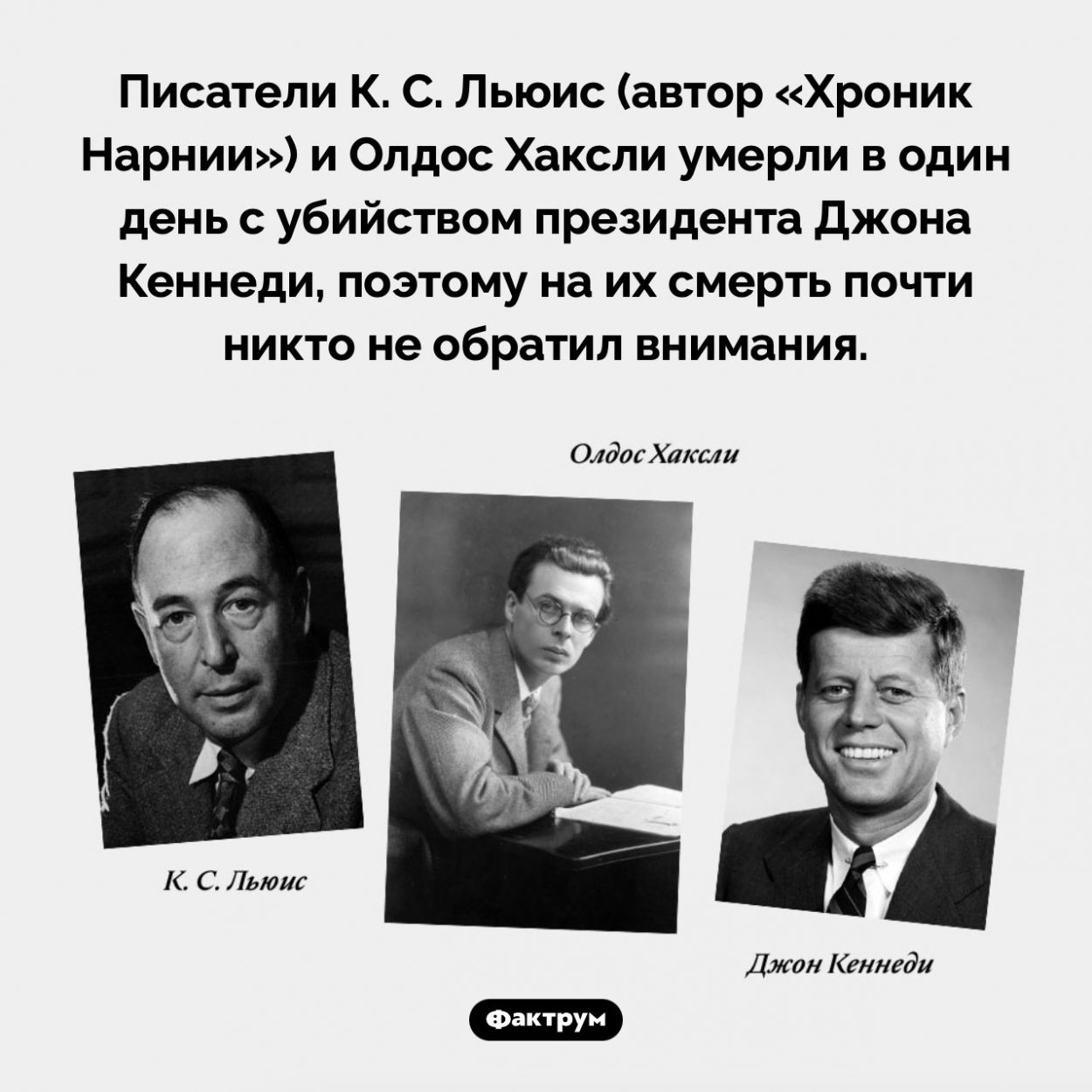 Неудачное время, чтобы умереть. Писатели К. С. Льюис (автор «Хроник Нарнии») и Олдос Хаксли умерли в один день с убийством президента Джона Кеннеди, поэтому на их смерть почти никто не обратил внимания.