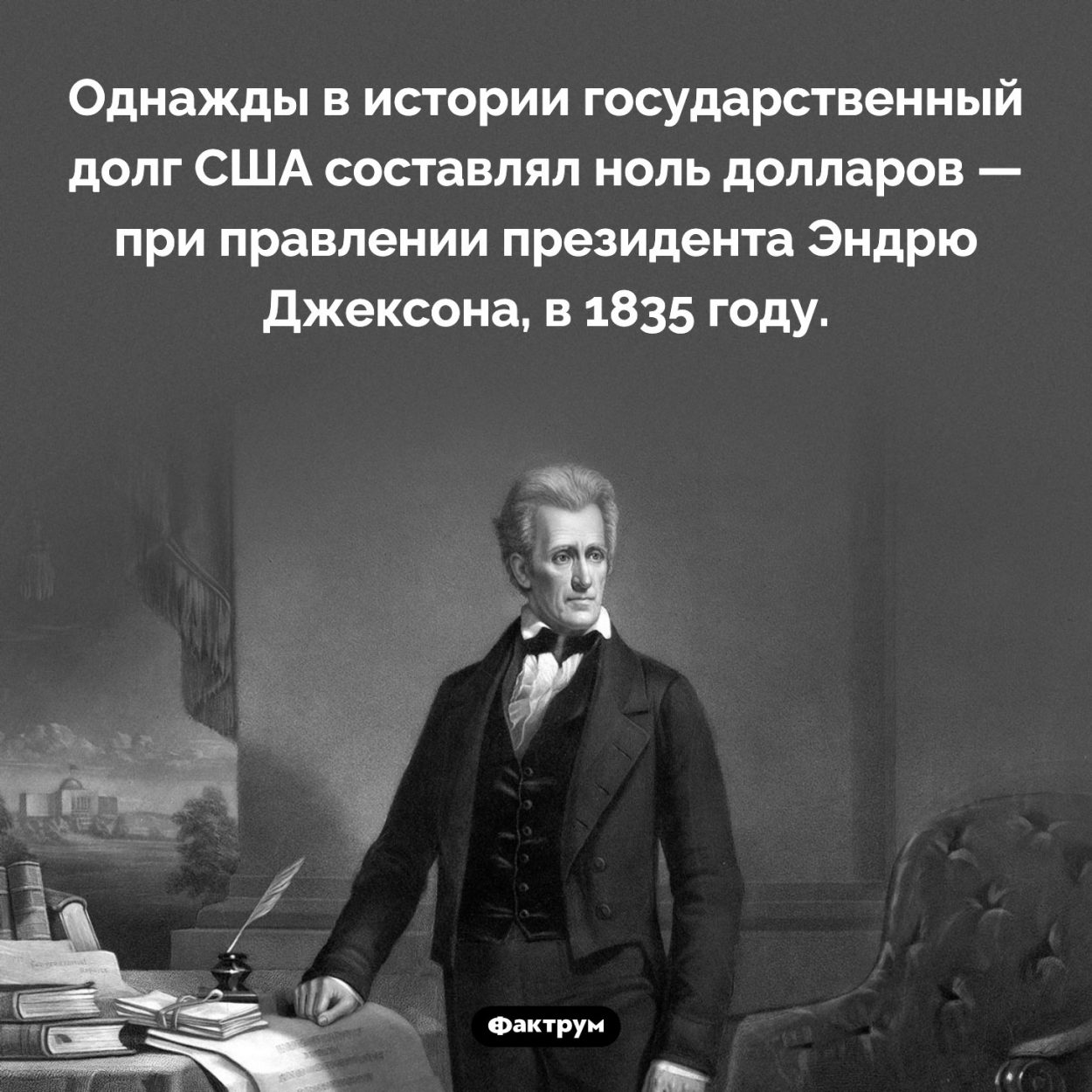 Нулевой государственный долг США. Однажды в истории государственный долг США составлял 0 долларов — при правлении президента Эндрю Джексона, в 1835 году.