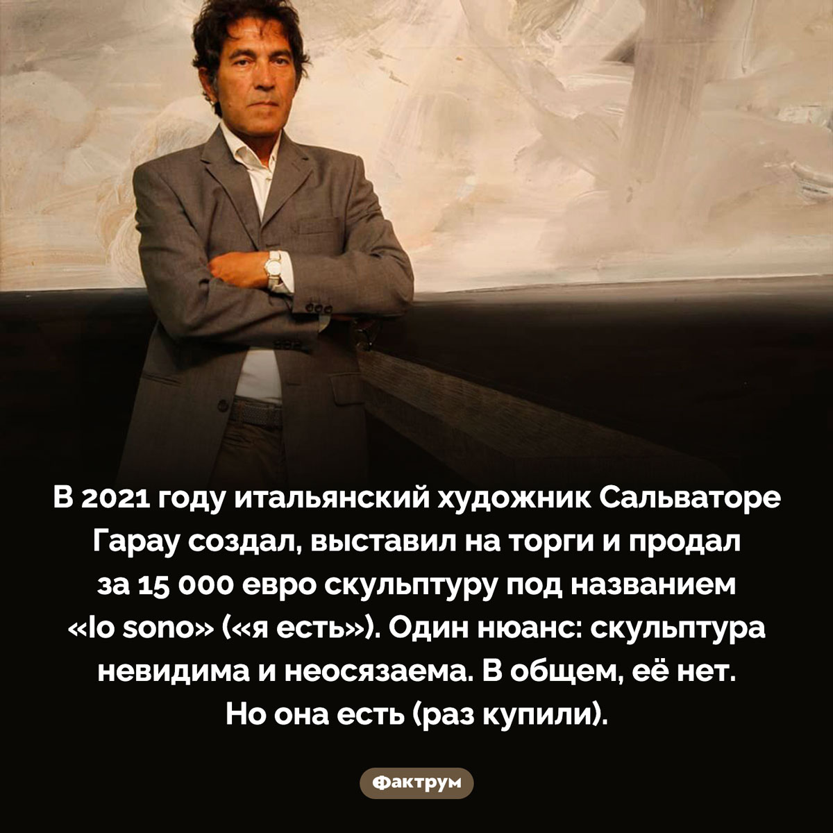 Как продать пустоту. В 2021 году итальянский художник Сальваторе Гарау создал, выставил на торги и продал за 15 000 евро скульптуру под названием «Io sono» («я есть»). Один нюанс: скульптура невидима и неосязаема. В общем, её нет. Но она есть (раз купили).