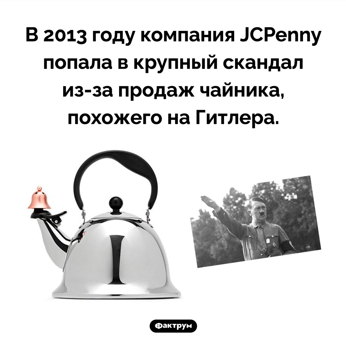 Чайник-Гитлер от JCPenny. В 2013 году компания JCPenny попала в крупный скандал из-за продаж чайника, похожего на Гитлера.