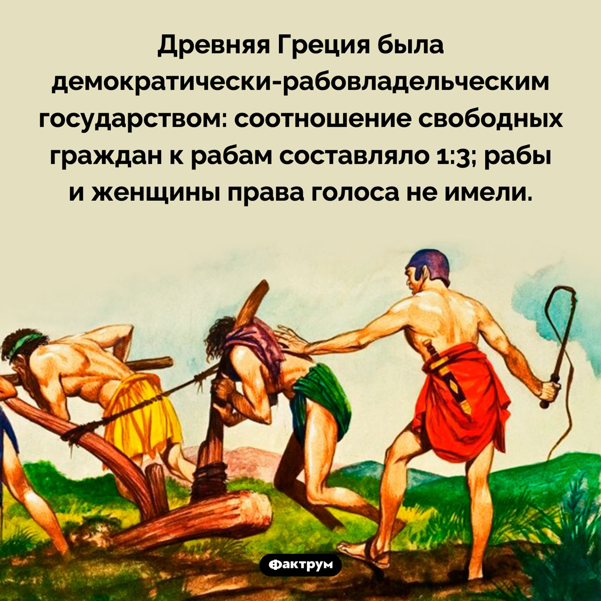 Древняя Греция была демократически-рабовладельческим государством. Древняя Греция была демократически-рабовладельческим государством: соотношение свободных граждан к рабам составляло 1:3; рабы и женщины права голоса не имели.