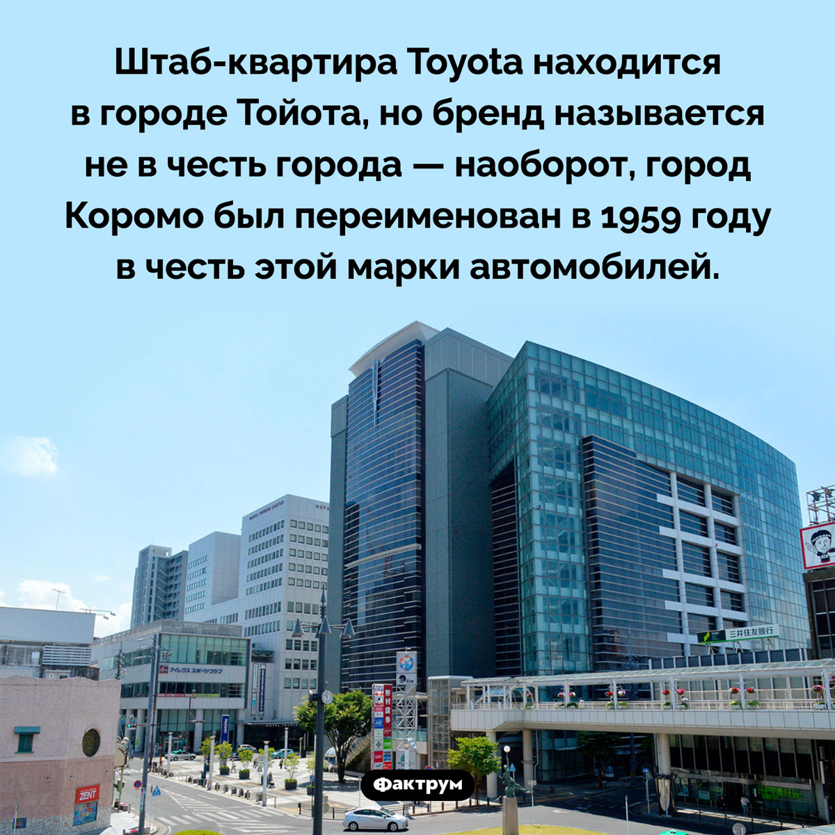 Город Тойота. Штаб-квартира Toyota находится в городе Тойота, но бренд называется не в честь города — наоборот, город Коромо был переименован в 1959 году в честь этой марки автомобилей.