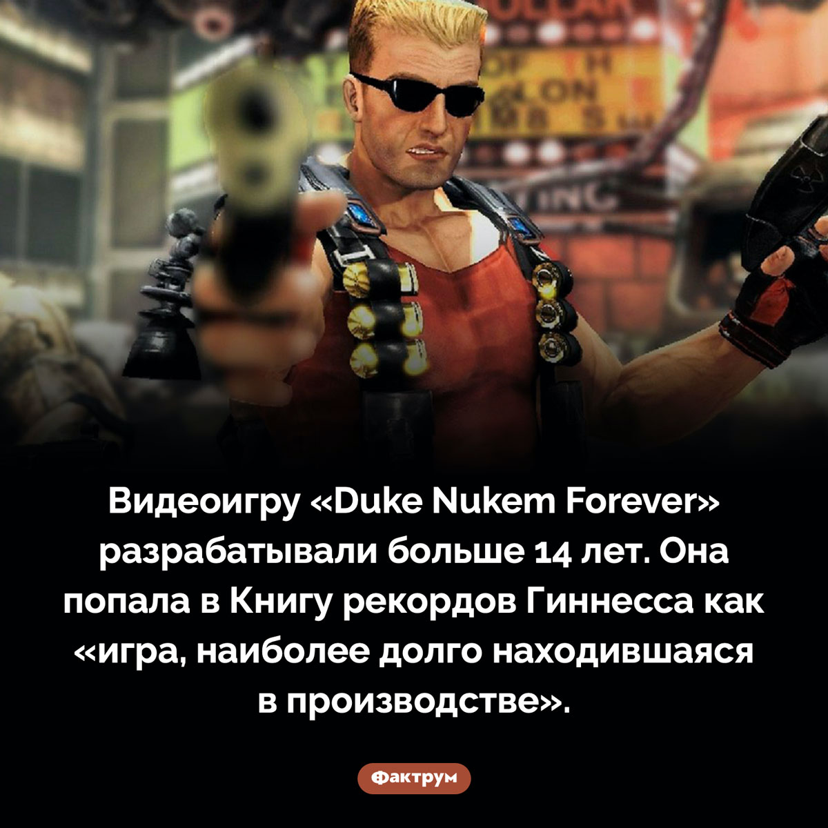 Самая долго разрабатываемая игра. Видеоигру «Duke Nukem Forever» разрабатывали больше 14 лет. Она попала в Книгу рекордов Гиннесса как «игра, наиболее долго находившаяся в производстве».