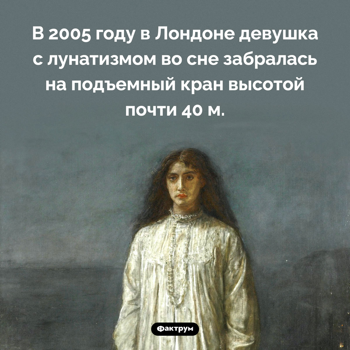 Куда может забраться лунатик. В 2005 году в Лондоне девушка с лунатизмом во сне забралась на подъемный кран высотой почти 40 м.