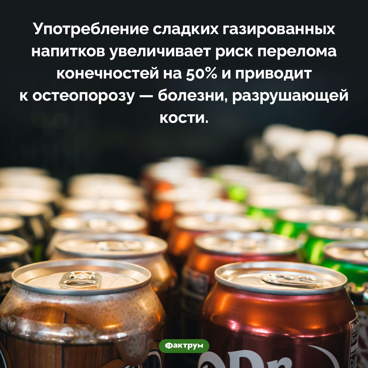 Сладкая газировка разрушает не только зубы, но и кости. Употребление сладких газированных напитков увеличивает риск перелома конечностей на 50% и приводит к остеопорозу — болезни, разрушающей кости.