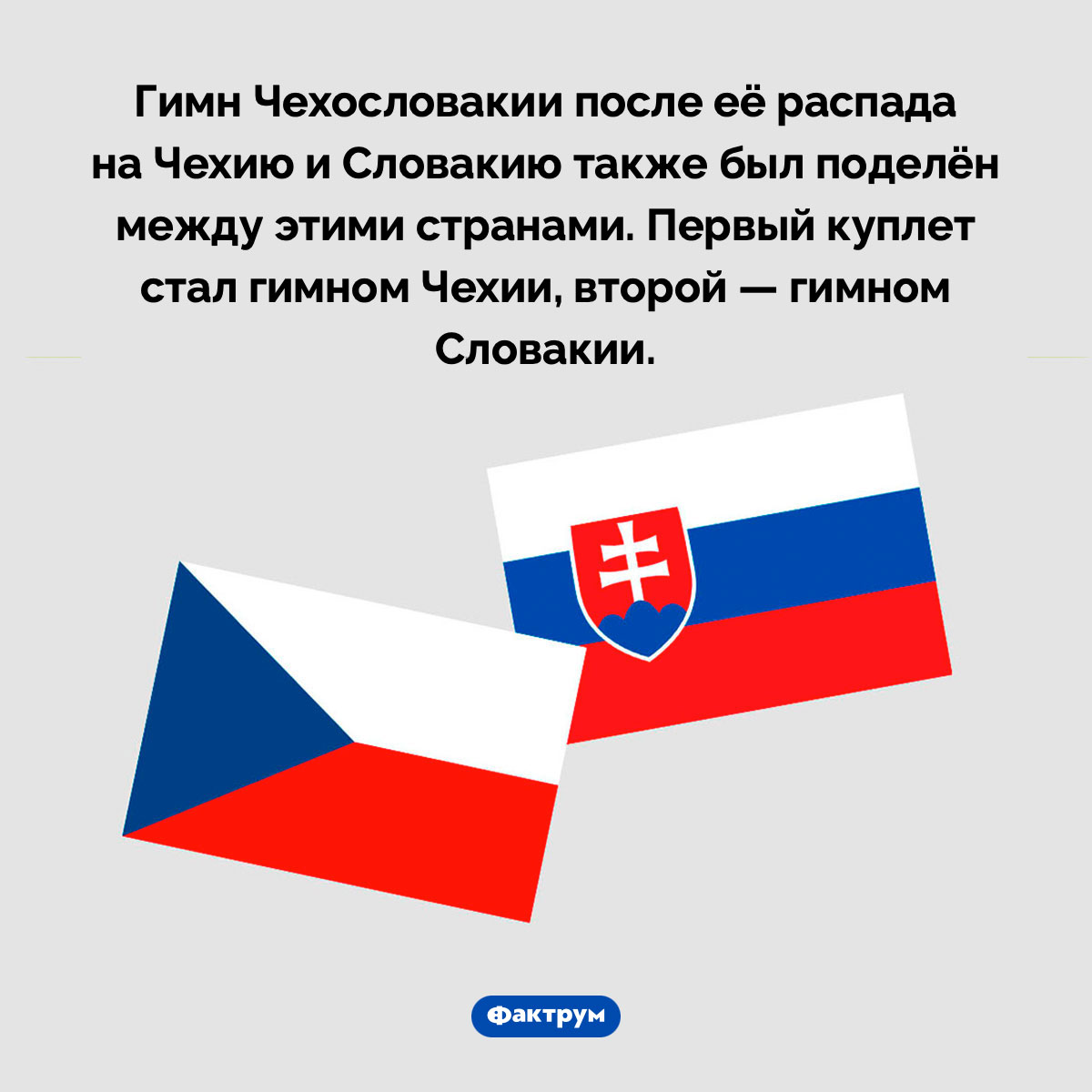Чехи и словаки поделили не только Чехословакию, но и её гимн. Гимн Чехословакии после её распада на Чехию и Словакию также был поделён между этими странами. Первый куплет стал гимном Чехии, второй — гимном Словакии.