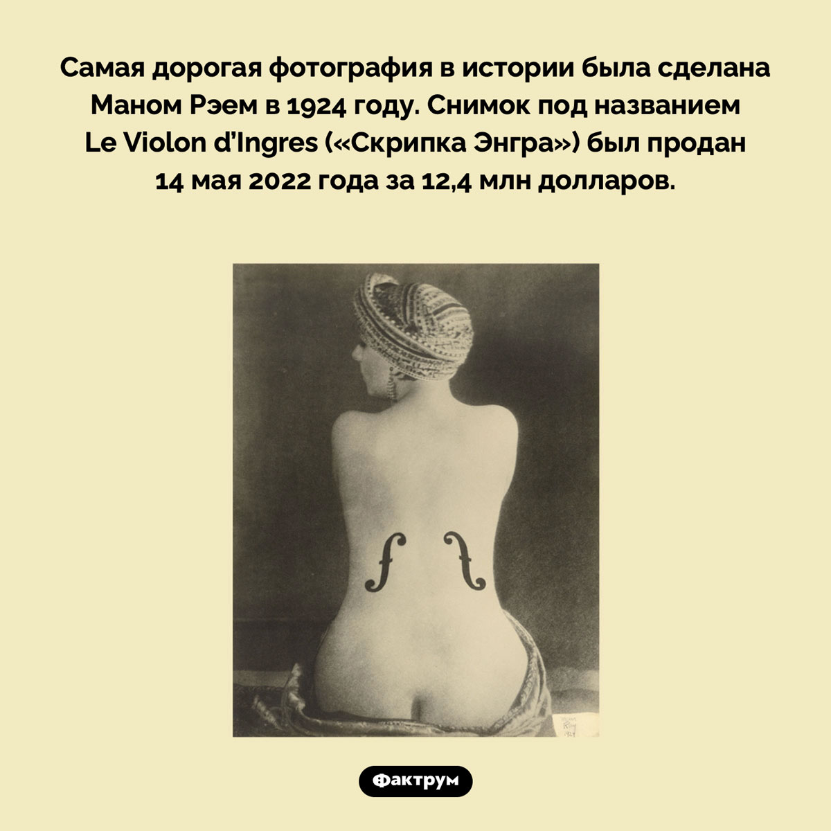Самая дорогая фотография в истории. Самая дорогая фотография в истории была сделана Маном Рэем в 1924 году. Снимок под названием Le Violon d’Ingres («Скрипка Энгра») был продан 14 мая 2022 года за 12,4 млн долларов.