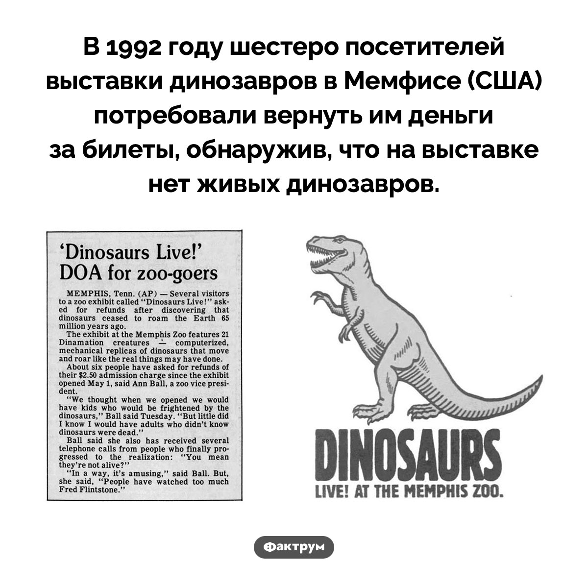 Люди, которые хотели увидеть динозавров. В 1992 году шестеро посетителей выставки динозавров в Мемфисе (США) потребовали вернуть им деньги за билеты, обнаружив, что на выставке нет живых динозавров.