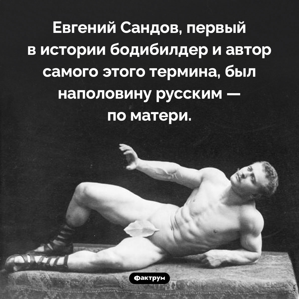 Первый в истории бодибилдер был наполовину русским. Евгений Сандов, первый в истории бодибилдер и автор самого этого термина, был наполовину русским — по матери.