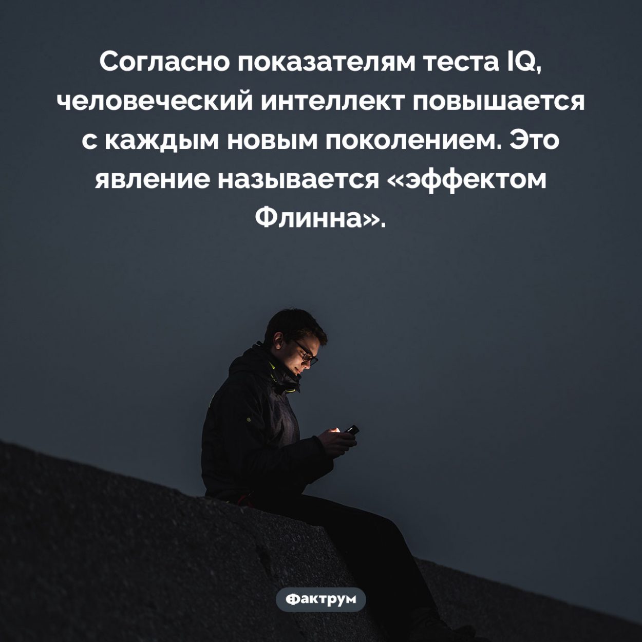 Человечество умнеет. Согласно показателям теста IQ, человеческий интеллект повышается с каждым новым поколением. Это явление называется «эффектом Флинна».