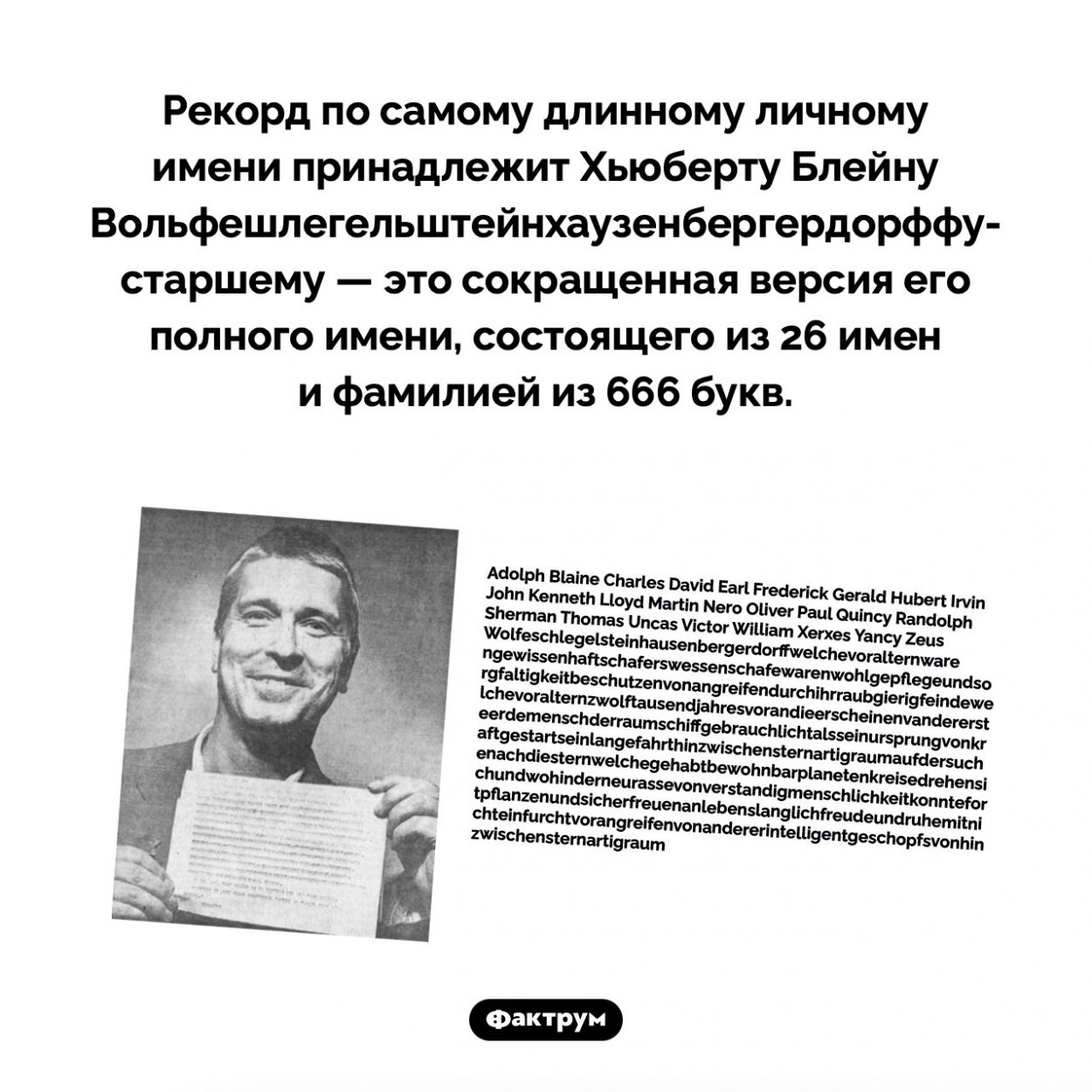 Самое длинное личное имя. Рекорд по самому длинному личному имени принадлежит Хьюберту Блейну Вольфешлегельштейнхаузенбергердорффу-старшему — это сокращенная версия его полного имени, состоящего из 26 имен и фамилией из 666 букв.