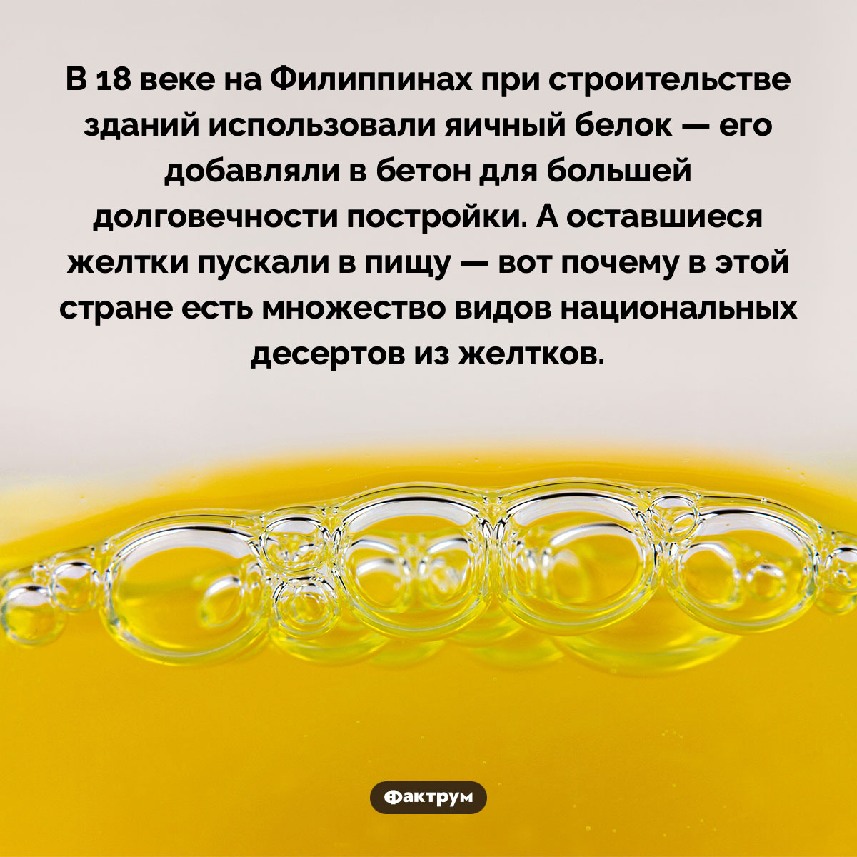 Почему на Филиппинах много десертов из яичных желтков. В 18 веке на Филиппинах при строительстве зданий использовали яичный белок — его добавляли в бетон для большей долговечности постройки. А оставшиеся желтки пускали в пищу — вот почему в этой стране есть множество видов национальных десертов из желтков.