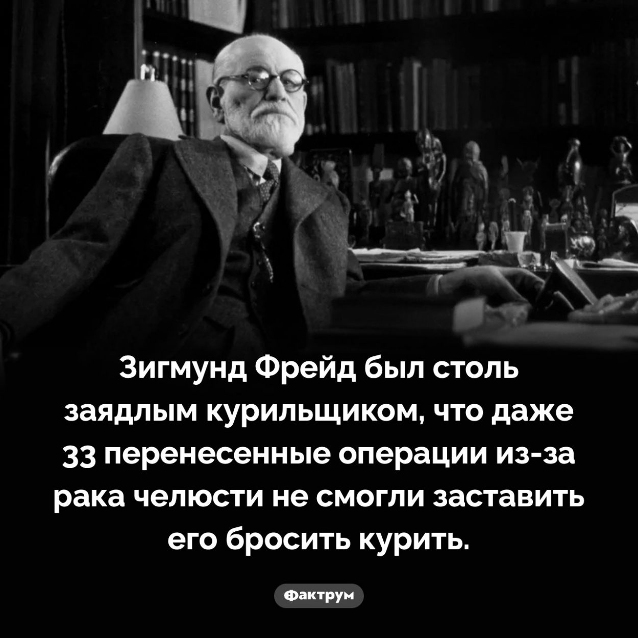 Фрейд не мог бросить курить. Зигмунд Фрейд был столь заядлым курильщиком, что даже 33 перенесенные операции из-за рака челюсти не смогли заставить его бросить курить.