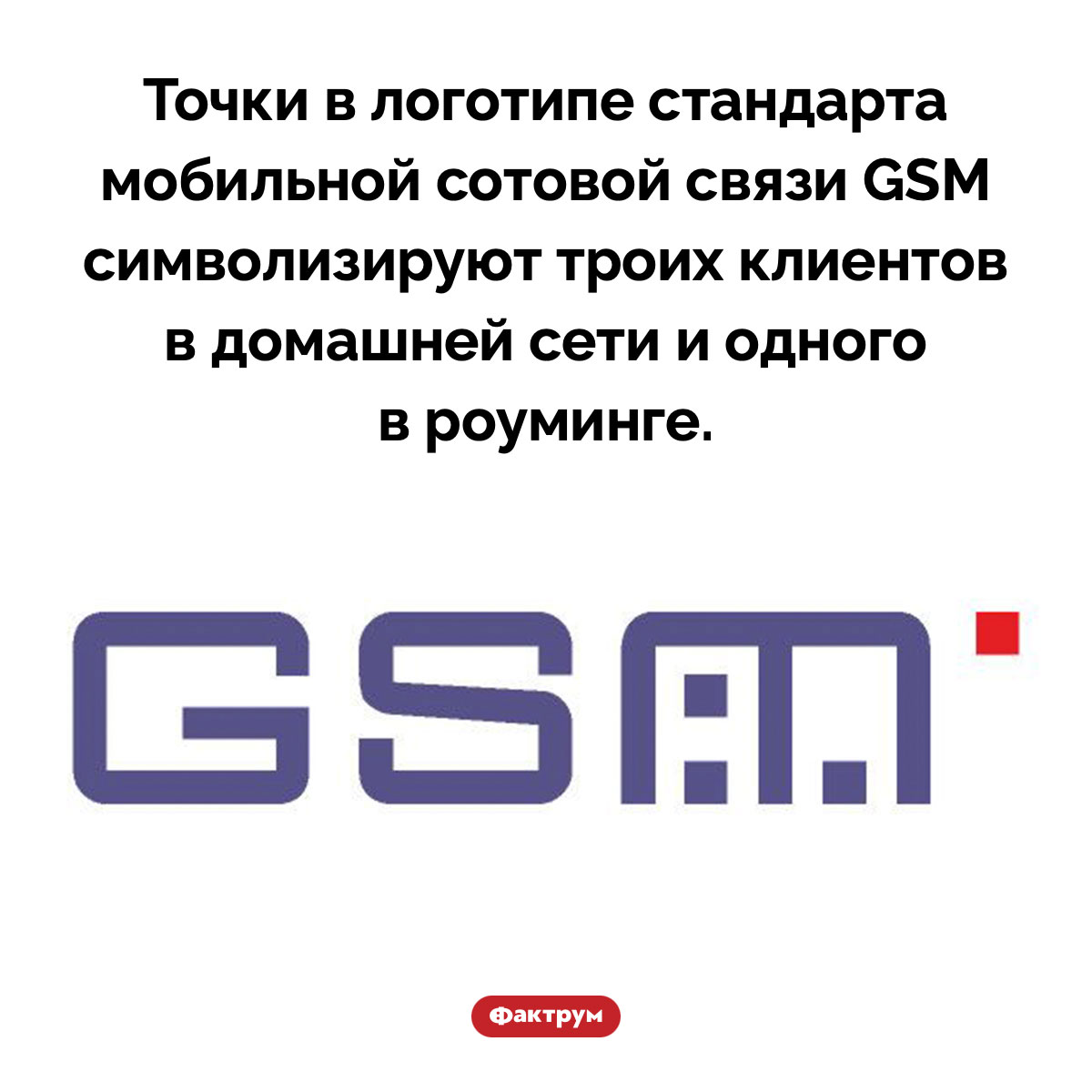 Точки в логотипе GSM. Точки в логотипе стандарта мобильной сотовой связи GSM символизируют троих клиентов в домашней сети и одного в роуминге.