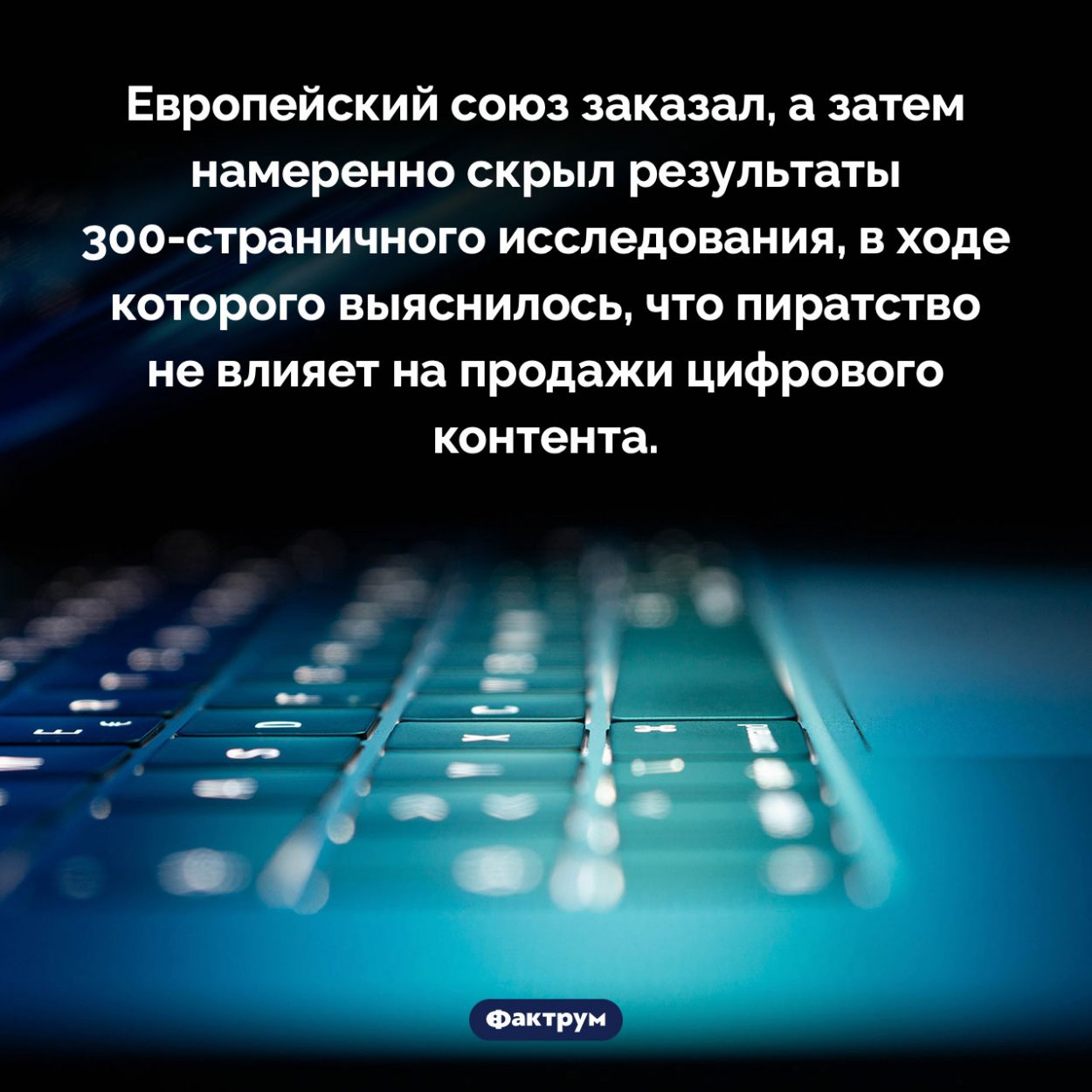 Исследование: пиратство контента не вредит его продажам. Европейский союз заказал, а затем намеренно скрыл результаты 300-страничного исследования, в ходе которого выяснилось, что пиратство не влияет на продажи цифрового контента.