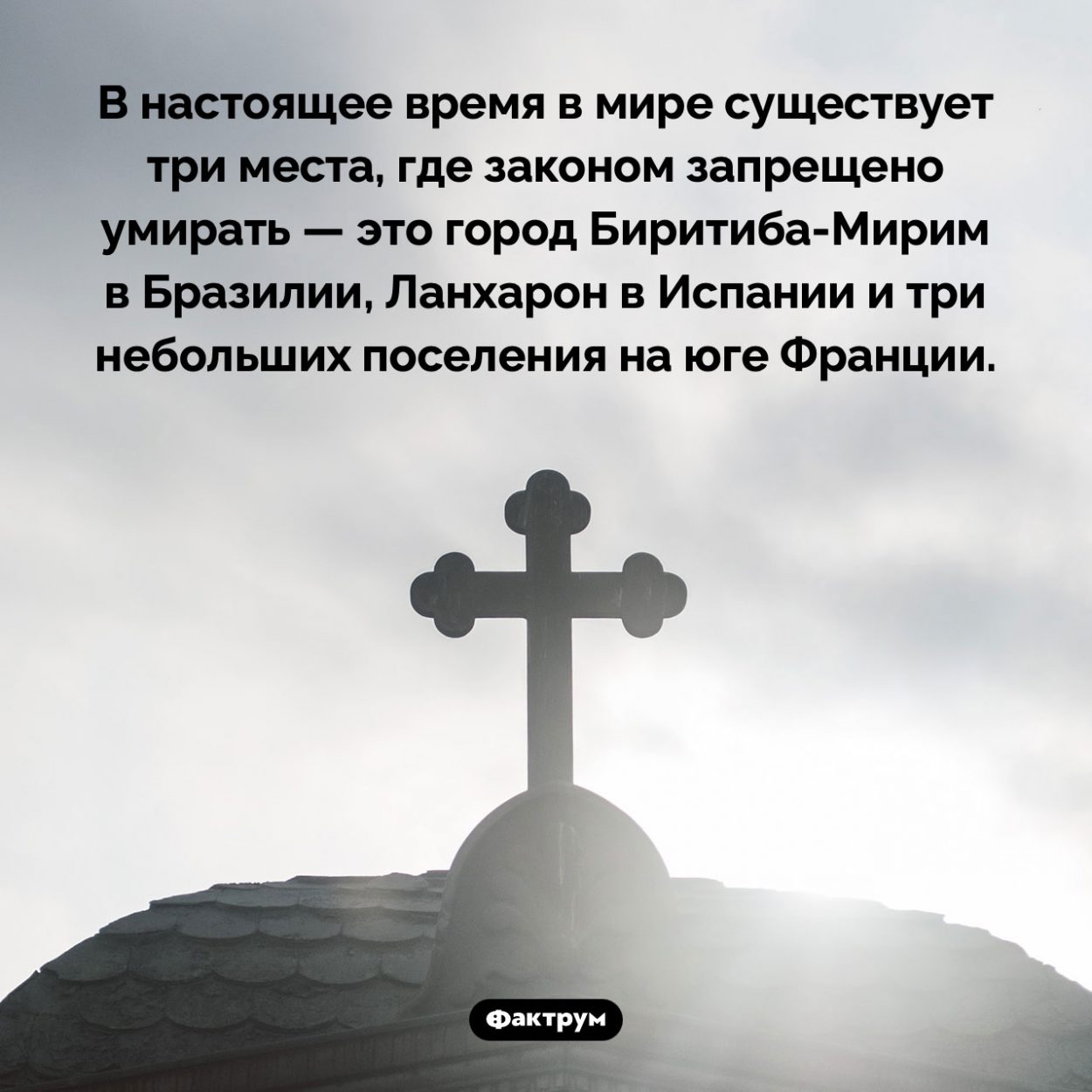 Где нельзя умирать. В настоящее время в мире существует три места, где законом запрещено умирать — это город Биритиба-Мирим в Бразилии, Ланхарон в Испании и три небольших поселения на юге Франции.