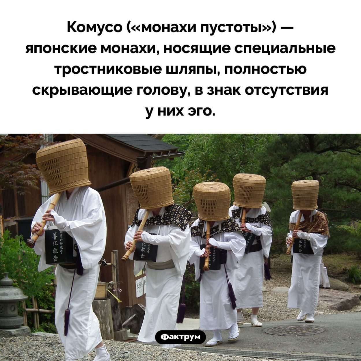 Монахи пустоты. Комусо («монахи пустоты») — японские монахи, носящие специальные тростниковые шляпы, полностью скрывающие голову, в знак отсутствия у них эго.