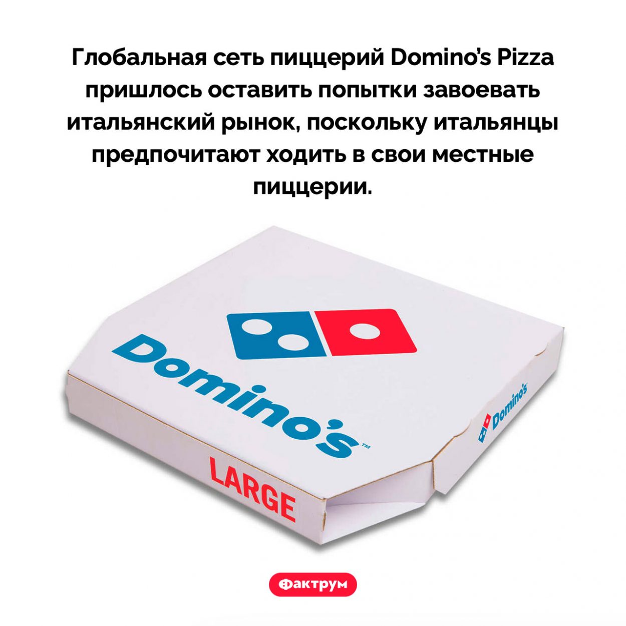 Провал Domino’s Pizza в Италии. Глобальная сеть пиццерий Domino’s Pizza пришлось оставить попытки завоевать итальянский рынок, поскольку итальянцы предпочитают ходить в свои местные пиццерии.