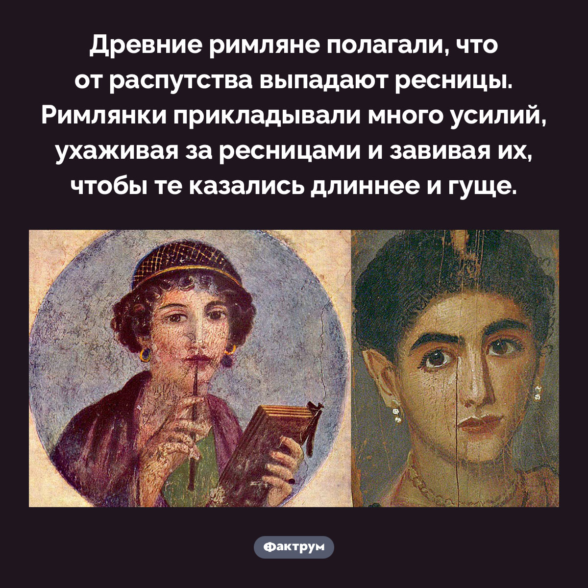 Древние римляне полагали, что от распутства выпадают ресницы. Древние римляне полагали, что от распутства выпадают ресницы. Римлянки прикладывали много усилий, ухаживая за ресницами и завивая их, чтобы те казались длиннее и гуще.