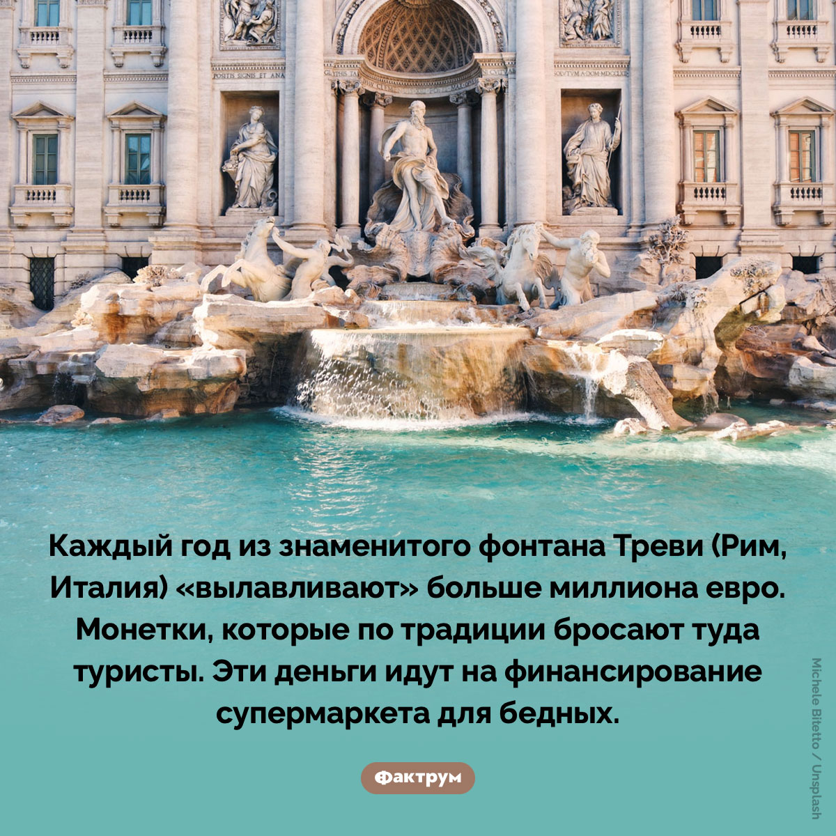 Каждый год из фонтана Треви «вылавливают» больше миллиона евро. Каждый год из знаменитого фонтана Треви (Рим, Италия) «вылавливают» больше миллиона евро. Монетки, которые по традиции бросают туда туристы. Эти деньги идут на финансирование супермаркета для бедных.