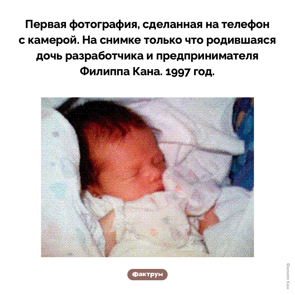 Первая фотография, сделанная на телефон с камерой. Первая фотография, сделанная на телефон с камерой. На снимке только что родившаяся дочь разработчика и предпринимателя Филиппа Кана. 1997 год.