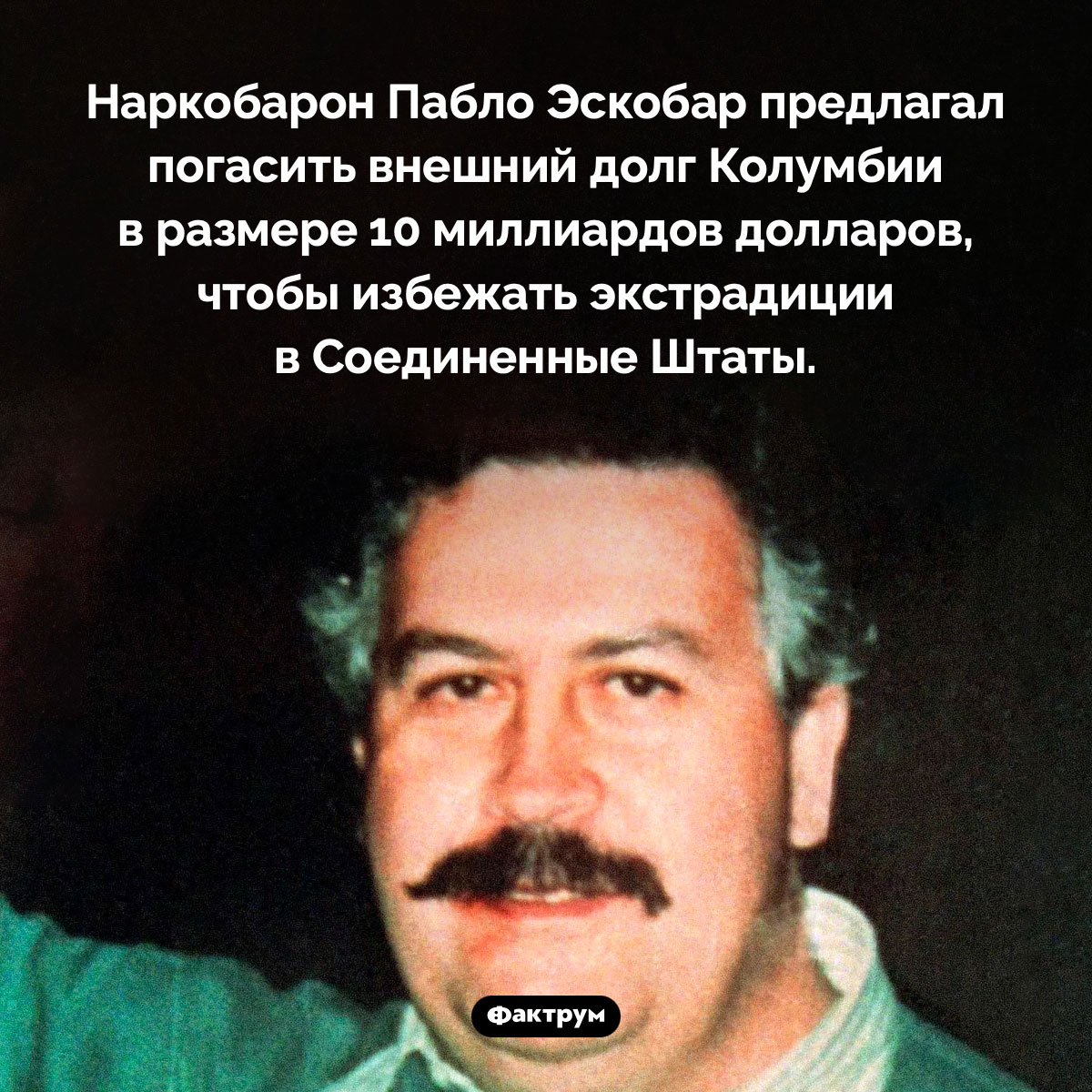 Эскобар предлагал погасить внешний долг Колумбии. Наркобарон Пабло Эскобар предлагал погасить внешний долг Колумбии в размере 10 миллиардов долларов, чтобы избежать экстрадиции в Соединенные Штаты.