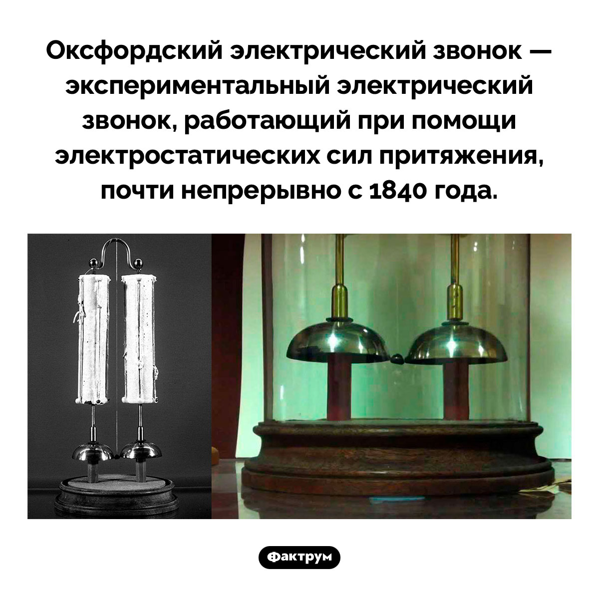 Оксфордский электрический звонок. Оксфордский электрический звонок — экспериментальный электрический звонок, работающий при помощи электростатических сил притяжения, почти непрерывно с 1840 года.