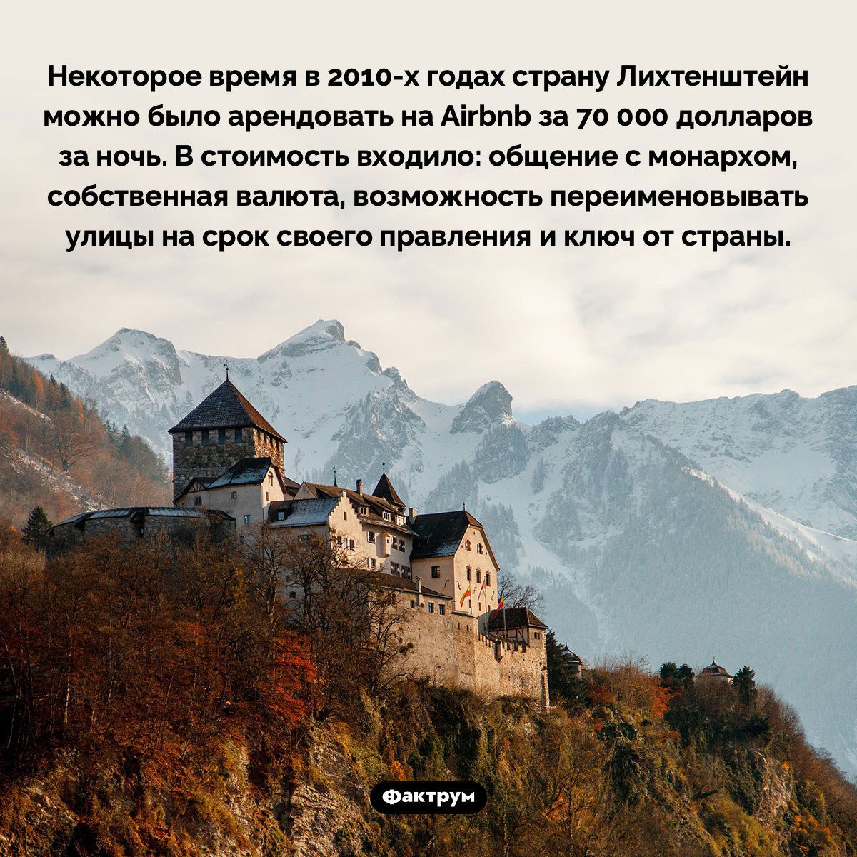 Как арендовать государство. Некоторое время в 2010-х годах страну Лихтенштейн можно было арендовать на Airbnb за 70 000 долларов за ночь. В стоимость входило: общение с монархом, собственная валюта, возможность переименовывать улицы на срок своего правления и ключ от страны.