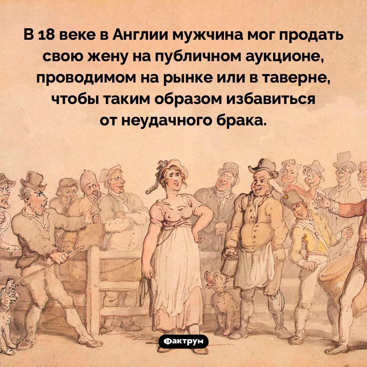 Продать жену на аукционе. В 18 веке в Англии мужчина мог продать свою жену на публичном аукционе, проводимом на рынке или в таверне, чтобы таким образом избавиться от неудачного брака.