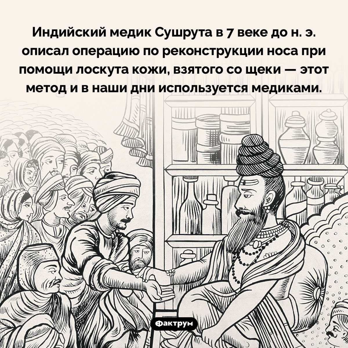 Древняя операция, описаная Сушрутой. Индийский медик Сушрута в 7 веке до н. э. описал операцию по реконструкции носа при помощи лоскута кожи, взятого со щеки — этот метод и в наши дни используется медиками.