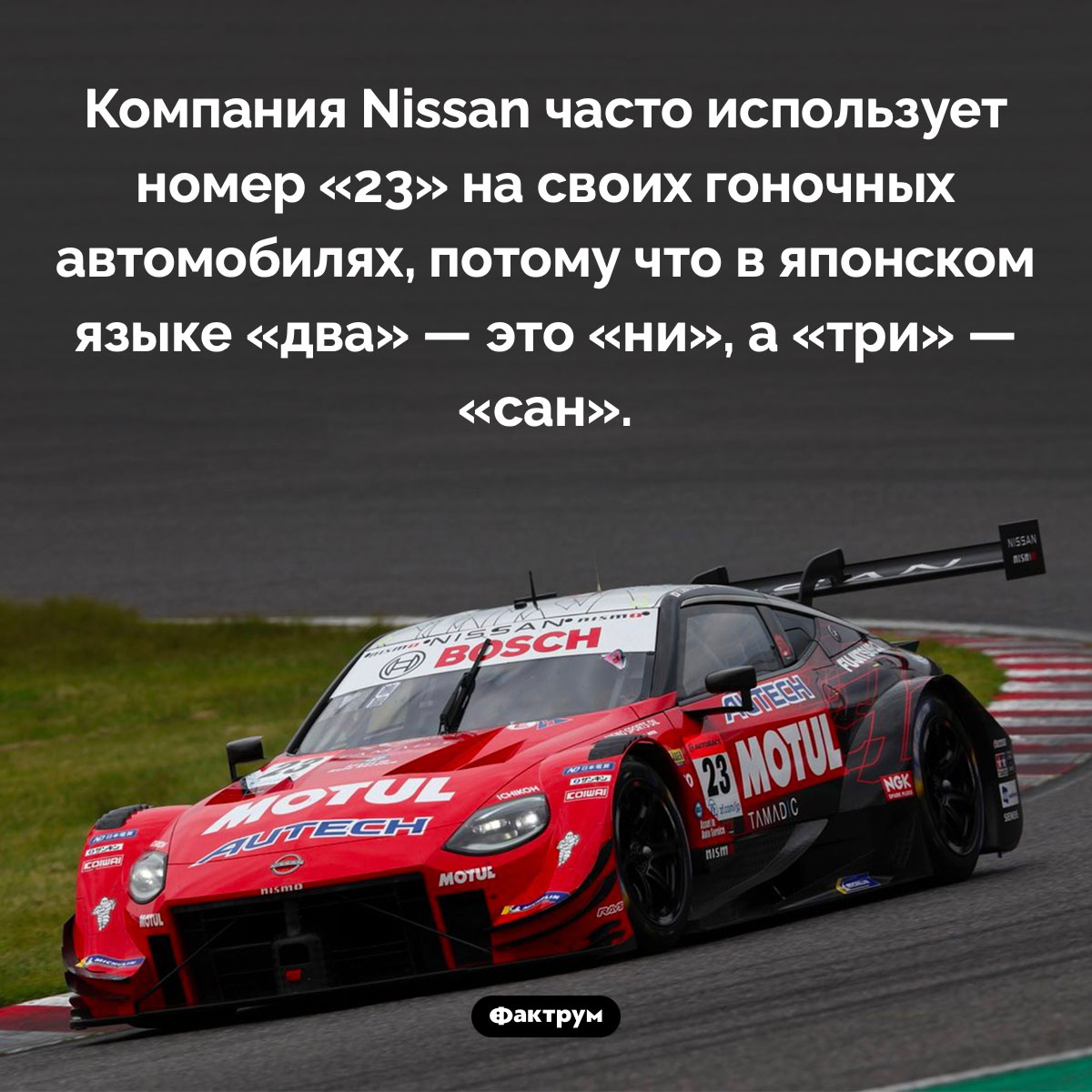 Что означает номер «23» на гоночном автомобиле Nissan. Компания Nissan часто использует номер «23» на своих гоночных автомобилях, потому что в японском языке «два» — это «ни», а «три» — «сан».