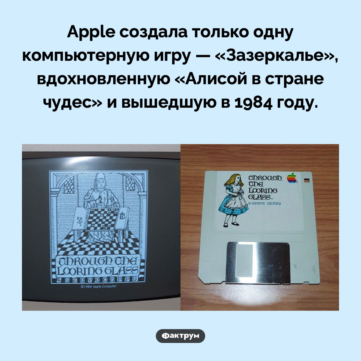 Apple создала только одну компьютерную игру. Apple создала только одну компьютерную игру — «Зазеркалье», вдохновленную «Алисой в стране чудес» и вышедшую в 1984 году.