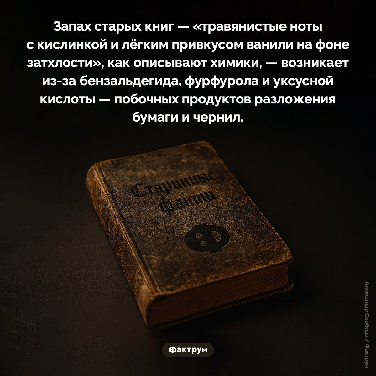 Чем пахнут книги. Запах старых книг — «травянистые ноты с кислинкой и лёгким привкусом ванили на фоне затхлости», как описывают химики, — возникает из-за бензальдегида, фурфурола и уксусной кислоты — побочных продуктов разложения бумаги и чернил.