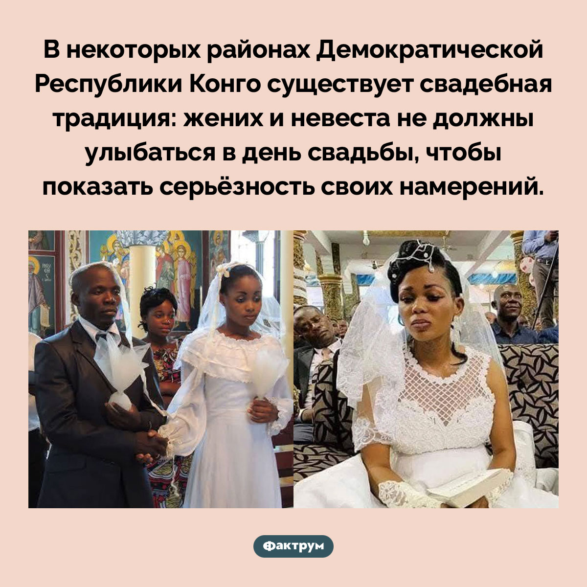 Серьёзная традиция в Конго. В некоторых районах Демократической Республики Конго существует свадебная традиция: жених и невеста не должны улыбаться в день свадьбы, чтобы показать серьёзность своих намерений.