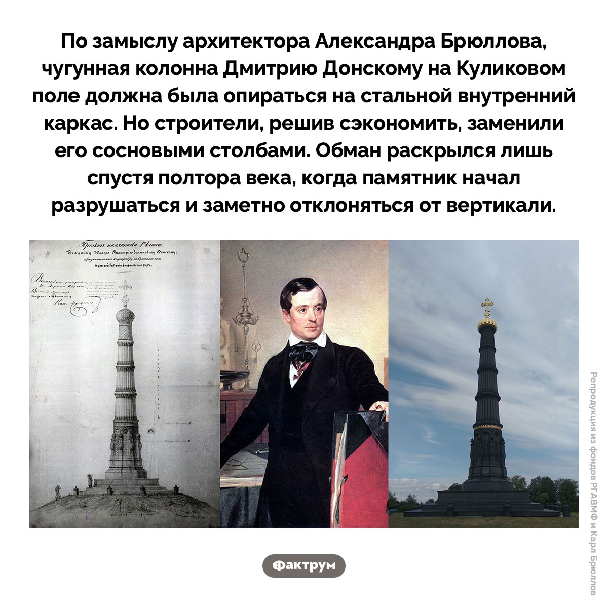Памятник Дмитрию Донскому. По замыслу архитектора Александра Брюллова, чугунная колонна Дмитрию Донскому на Куликовом поле должна была опираться на стальной внутренний каркас. Но строители, решив сэкономить, заменили его сосновыми столбами. Обман раскрылся лишь спустя полтора века, когда памятник начал разрушаться и заметно отклоняться от вертикали.