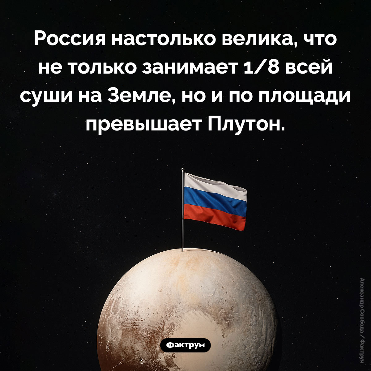 Россия больше чем Плутон. Россия настолько велика, что не только занимает 1/8 всей суши на Земле, но и по площади превышает Плутон.
