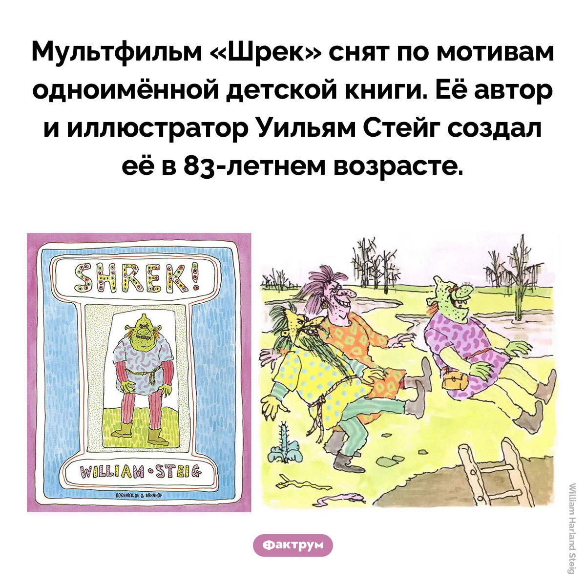 Автор «Шрека». Мультфильм «Шрек» снят по мотивам одноимённой детской книги. Её автор и иллюстратор Уильям Стейг создал её в 83-летнем возрасте.