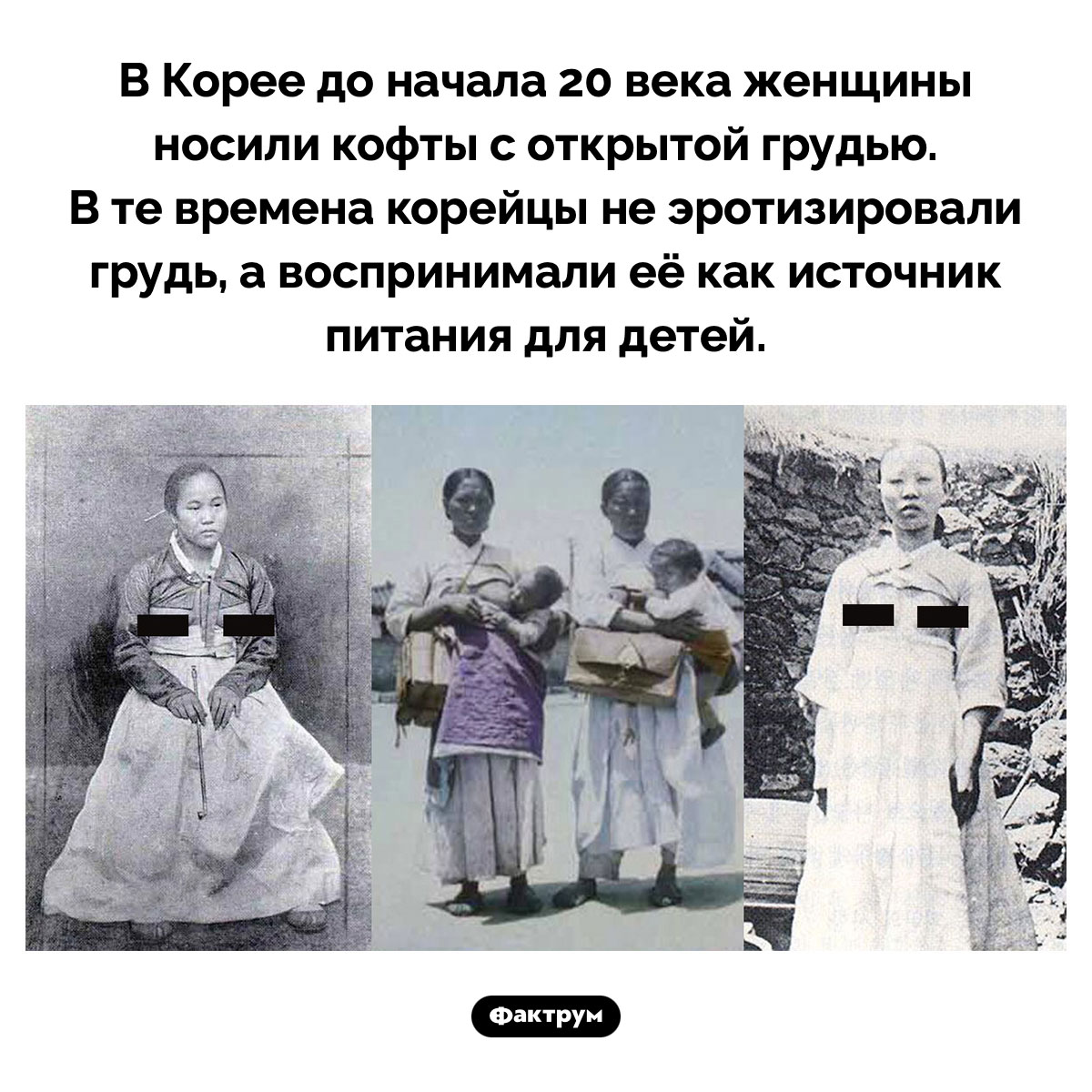 Корейские кофты с открытой грудью. В Корее до начала 20 века женщины носили кофты с открытой грудью. В те времена корейцы не эротизировали грудь, а воспринимали её как источник питания для детей.