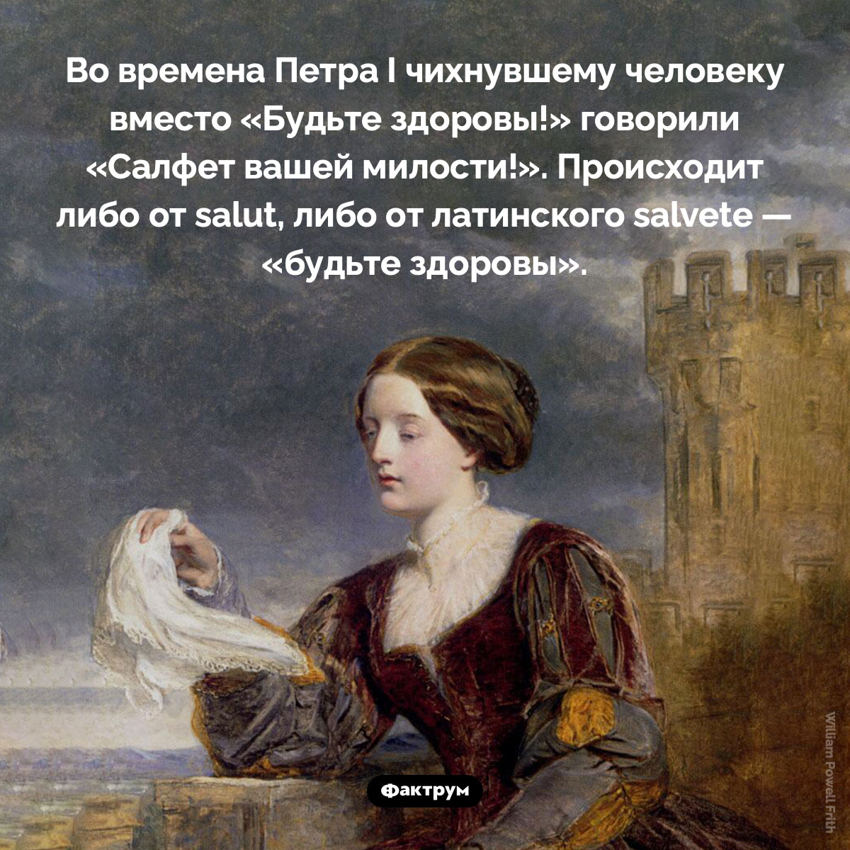 Салфет вашей милости!. Во времена Петра I чихнувшему человеку вместо «Будьте здоровы!» говорили «Салфет вашей милости!». Происходит либо от salut, либо от латинского salvete — «будьте здоровы».