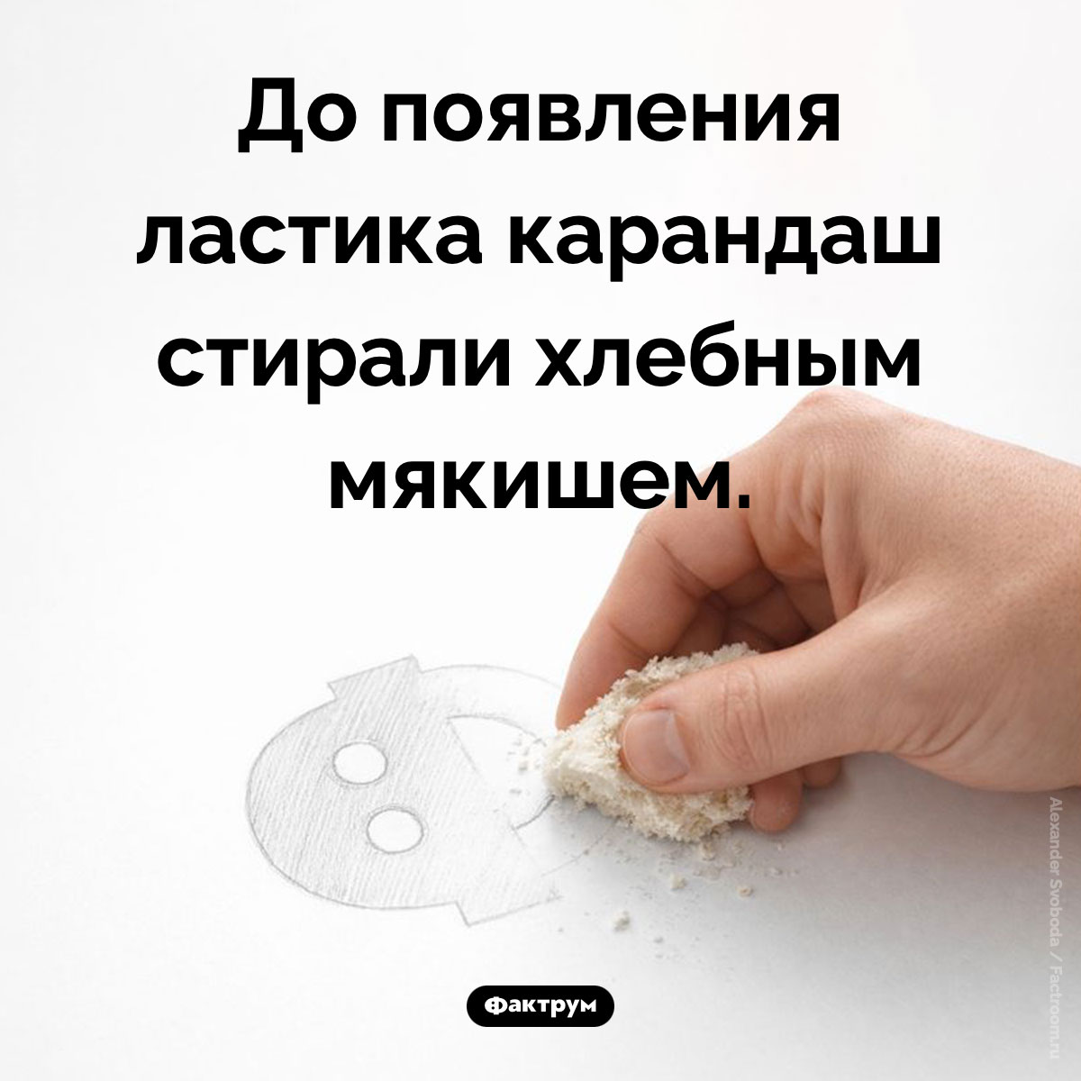 Чем стирали карандаш до появления ластика. До появления ластика карандаш стирали хлебным мякишем.