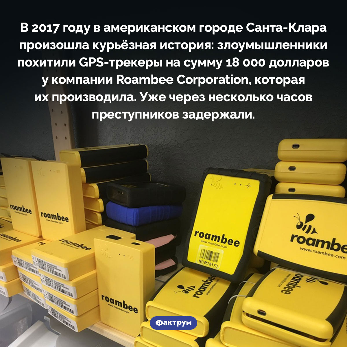 Почему не стоит красть GPS-трекеры. В 2017 году в американском городе Санта-Клара произошла курьёзная история: злоумышленники похитили GPS-трекеры на сумму 18 000 долларов у компании Roambee Corporation, которая их производила. Уже через несколько часов преступников задержали.