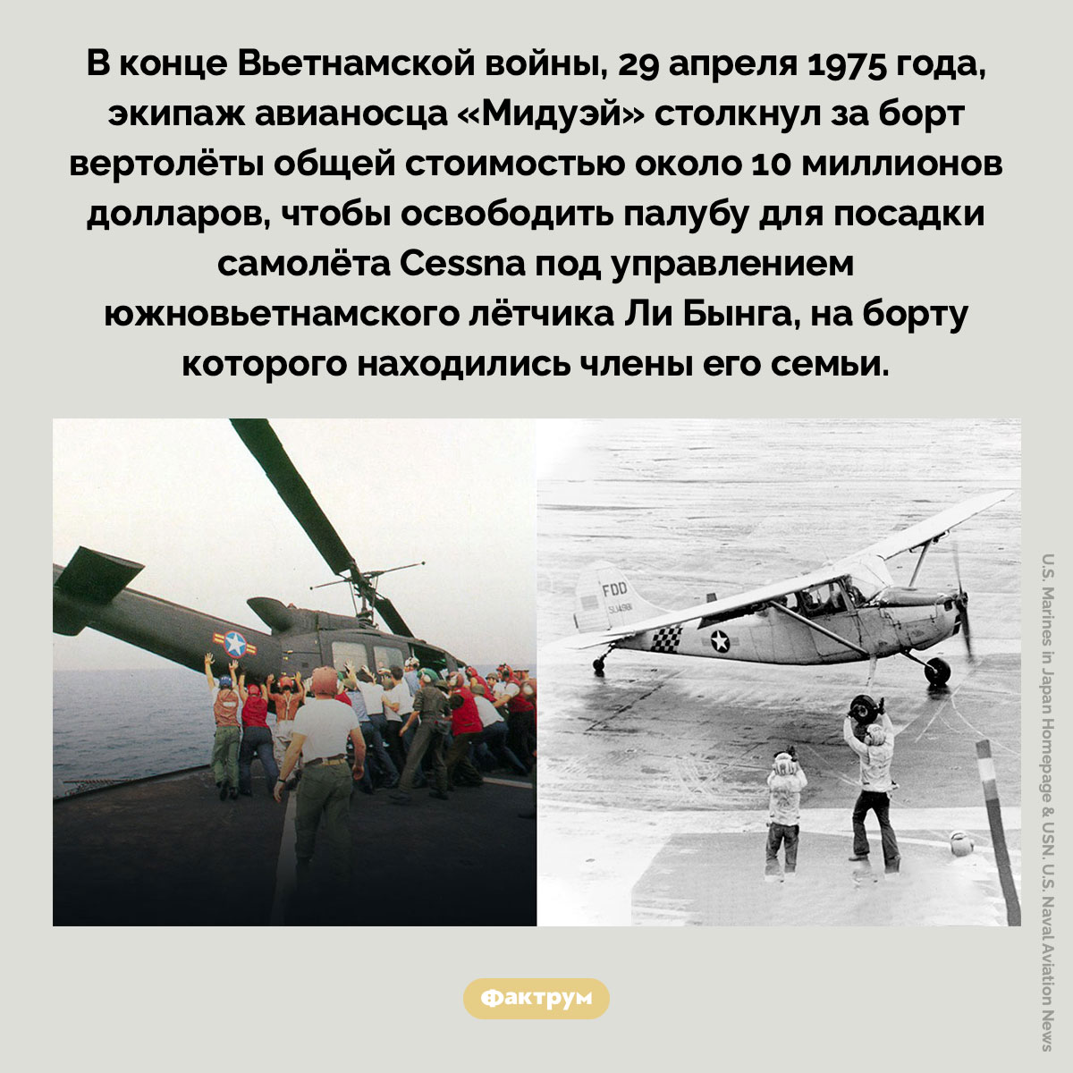 Зачем скидывали вертолеты с авианосца «Мидуэй». В конце Вьетнамской войны, 29 апреля 1975 года, экипаж авианосца «Мидуэй» столкнул за борт вертолёты общей стоимостью около 10 миллионов долларов, чтобы освободить палубу для посадки самолёта Cessna под управлением южновьетнамского лётчика Ли Бынга, на борту которого находились члены его семьи.