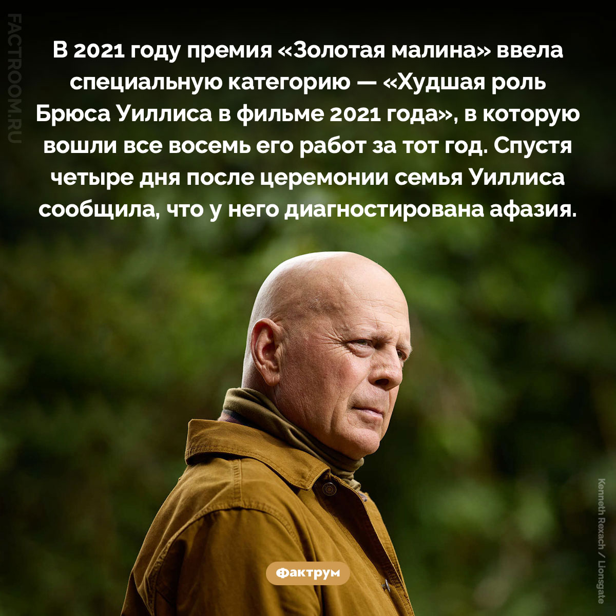 Худшая роль Брюса Уиллиса в фильме 2021 года. В 2021 году премия «Золотая малина» ввела специальную категорию — «Худшая роль Брюса Уиллиса в фильме 2021 года», в которую вошли все восемь его работ за тот год. Спустя четыре дня после церемонии семья Уиллиса сообщила, что у него диагностирована афазия.