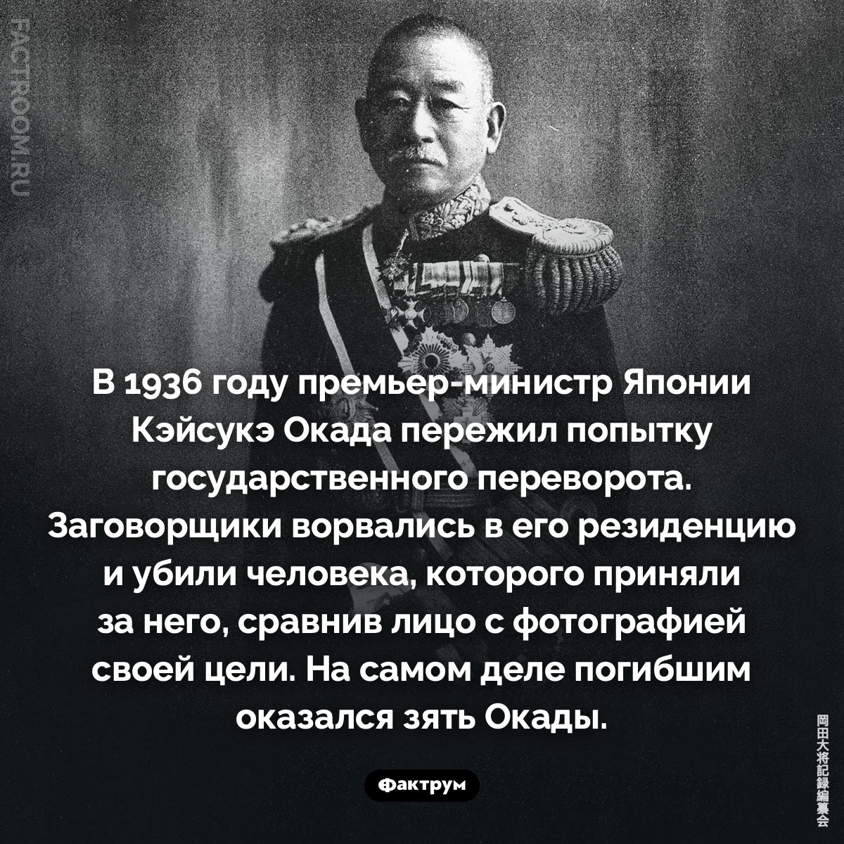 Покушение на Кэйсукэ Окада. В 1936 году премьер-министр Японии Кэйсукэ Окада пережил попытку государственного переворота. Заговорщики ворвались в его резиденцию и убили человека, которого приняли за него, сравнив лицо с фотографией своей цели. На самом деле погибшим оказался зять Окады.