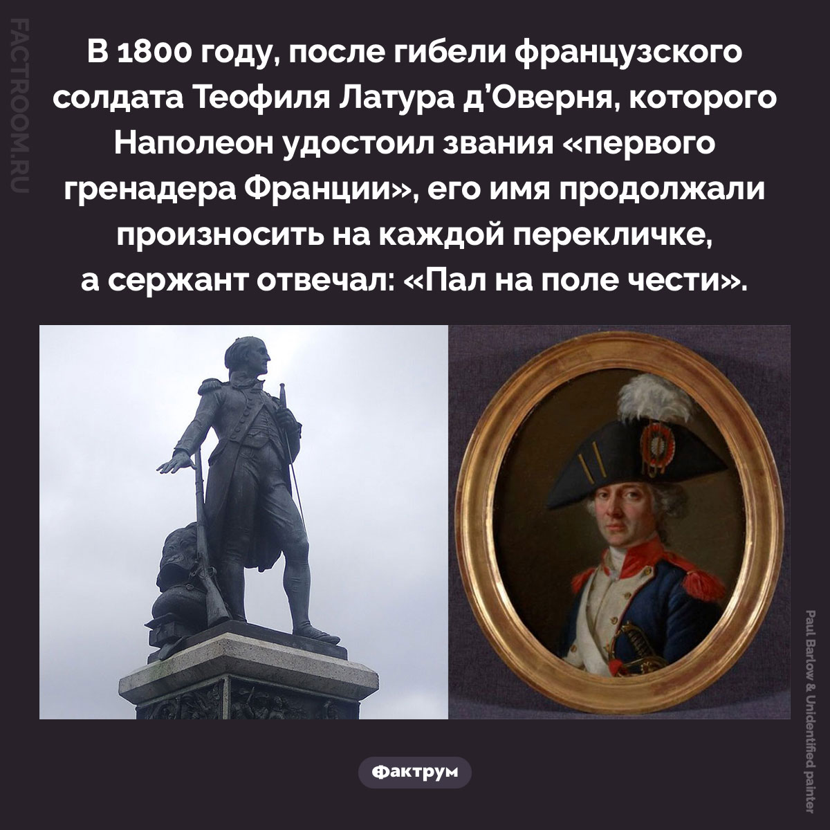 «Пал на поле чести». В 1800 году, после гибели французского солдата Теофиля Латура д’Оверня, которого Наполеон удостоил звания «первого гренадера Франции», его имя продолжали произносить на каждой перекличке, а сержант отвечал: «Пал на поле чести».