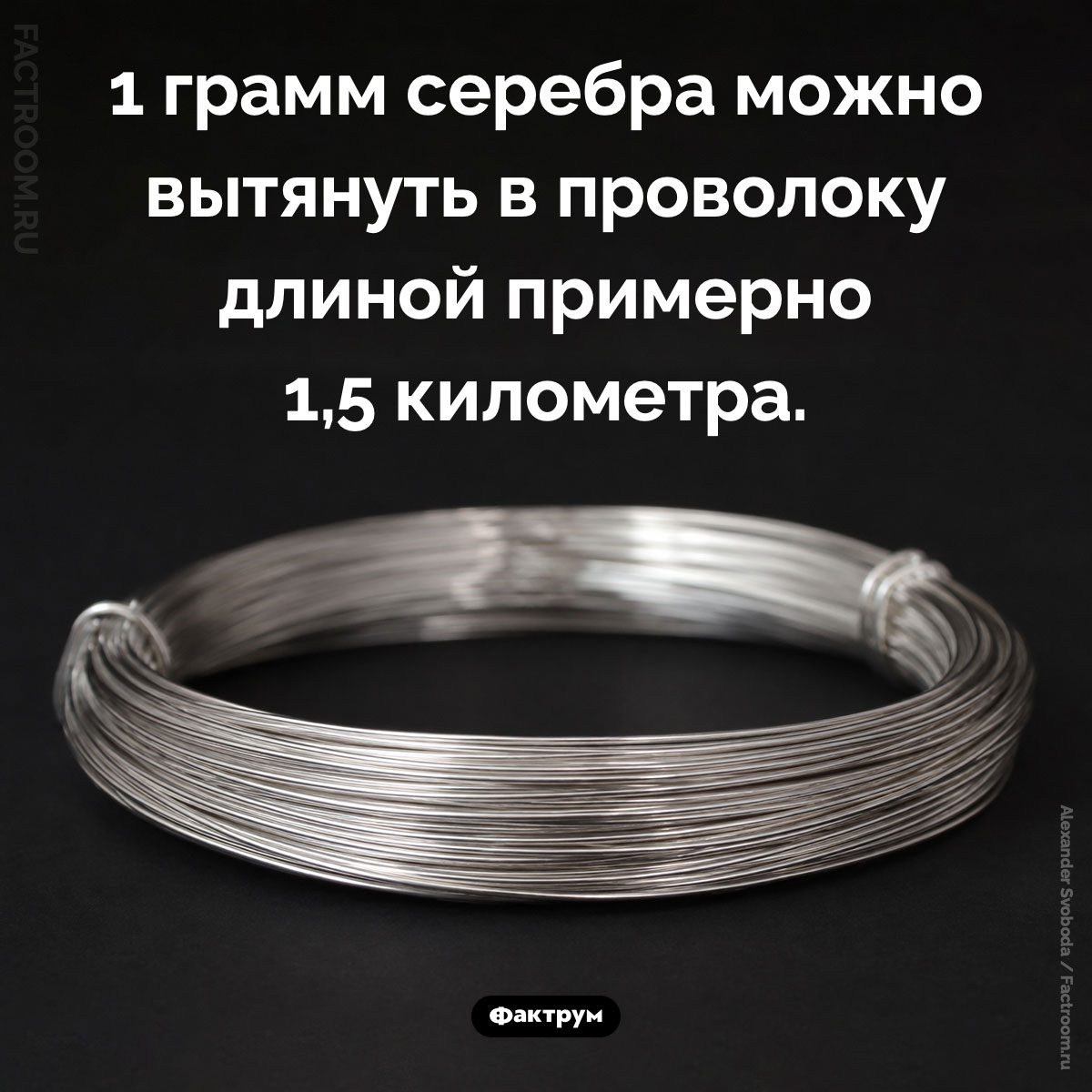 Серебро очень эластично. 1 грамм серебра можно вытянуть в проволоку длиной примерно 1,5 километра.