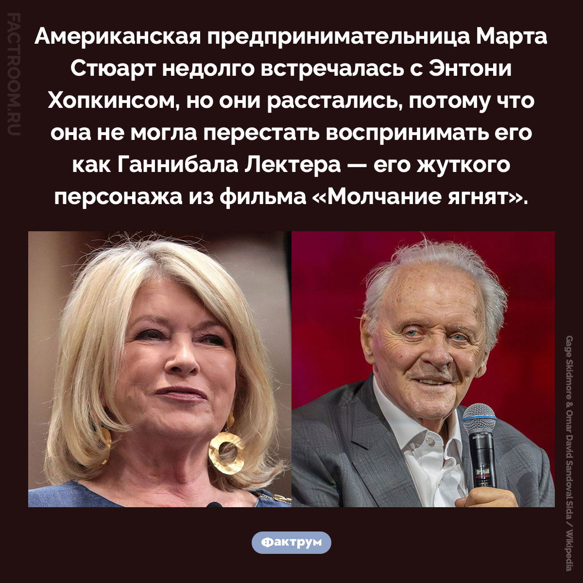 Марта Стюарт и Энтони Хопкинс. Американская предпринимательница Марта Стюарт недолго встречалась с Энтони Хопкинсом, но они расстались, потому что она не могла перестать воспринимать его как Ганнибала Лектера — его жуткого персонажа из фильма «Молчание ягнят».