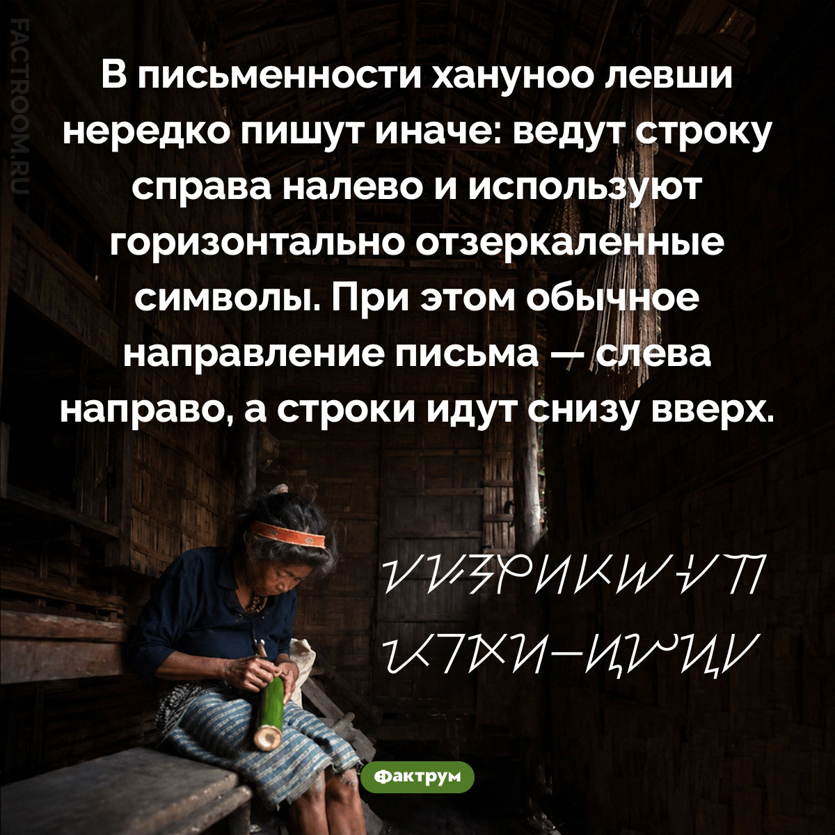 Письменность хануноо. В письменности хануноо левши нередко пишут иначе: ведут строку справа налево и используют горизонтально отзеркаленные символы. При этом обычное направление письма — слева направо, а строки идут снизу вверх.