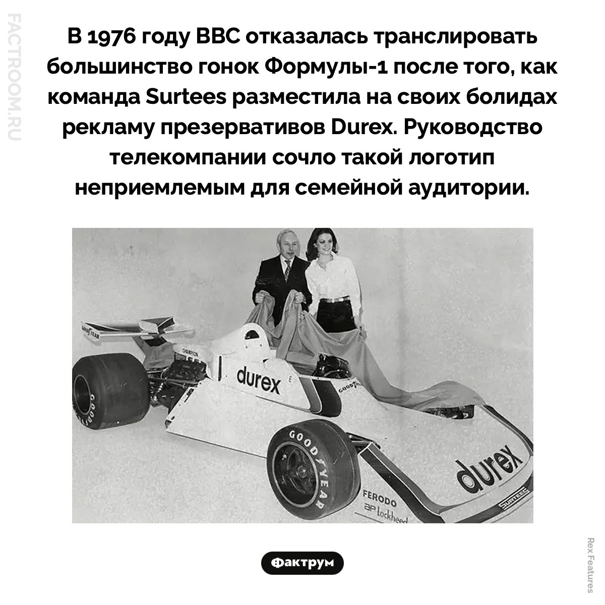 Почему BBC отказалась показывать большинство гонок «Формулы-1» в 1976 году. BBC отказалась транслировать большинство гонок «Формулы-1» сезона 1976 года, потому что одним из участников была команда, чей болид рекламировал Durex — бренд презервативов.
