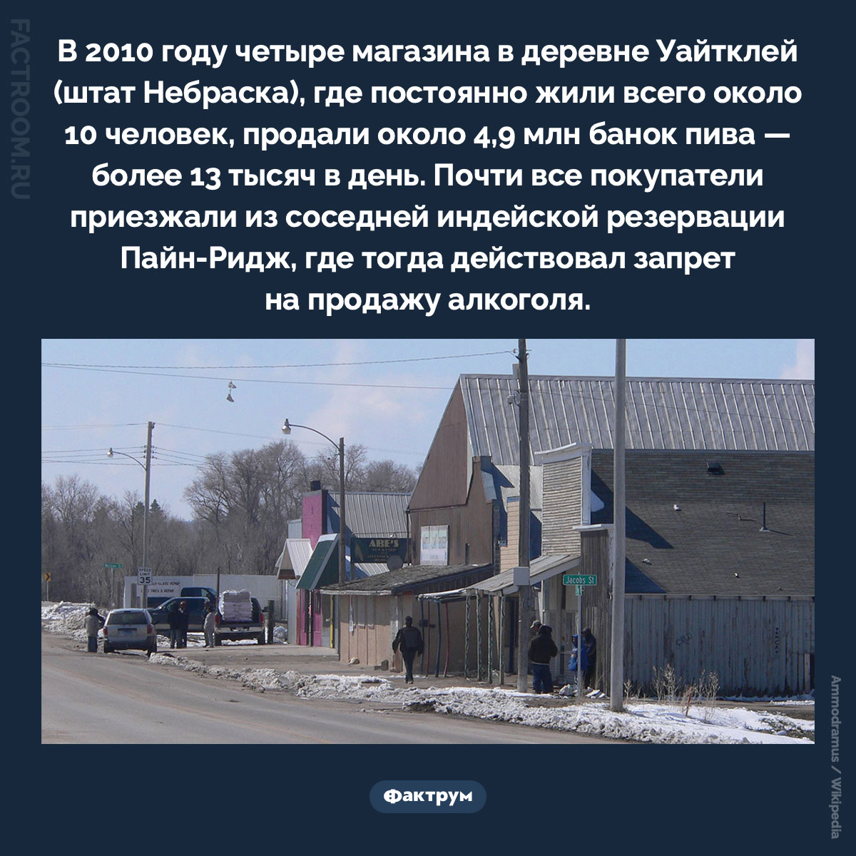 13 тысяч банок пива в день. В 2010 году четыре магазина в деревне Уайтклей (штат Небраска), где постоянно жили всего около 10 человек, продали около 4,9 млн банок пива — более 13 тысяч в день. Почти все покупатели приезжали из соседней индейской резервации Пайн-Ридж, где тогда действовал запрет на продажу алкоголя.